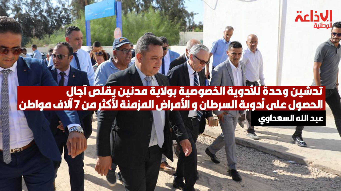 تدشين وحدة للأدوية الخصوصية بولاية مدنين يقلص آجال الحصول على أدوية السرطان و الأمراض المزمنة لأكثر من 7 آلاف مواطن