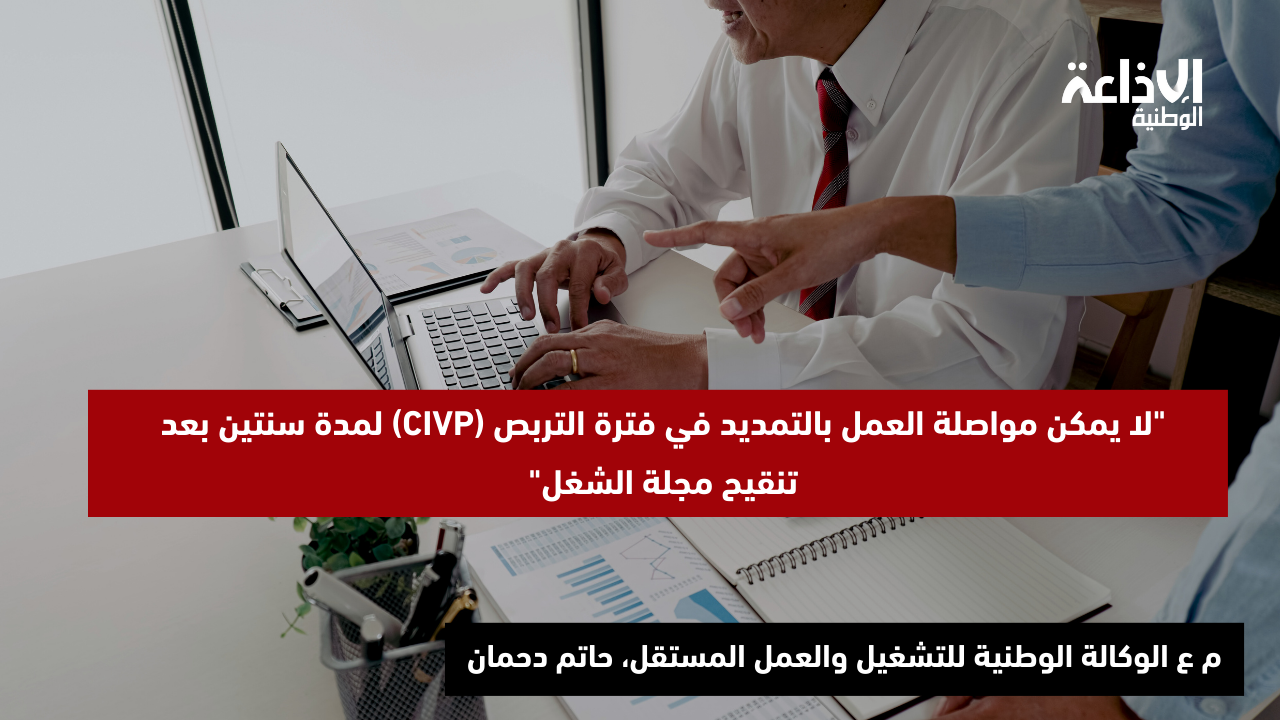 م ع الوكالة الوطنية للتشغيل والعمل المستقل :"لا يمكن مواصلة العمل بالتمديد في فترة التربص (CIVP) لمدة سنتين بعد تنقيح مجلة الشغل"