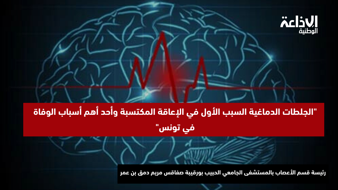د. مريم دمق بن عمر: الجلطات الدماغية السبب الأول في الإعاقة المكتسبة وأحد أهم أسباب الوفاة في تونس