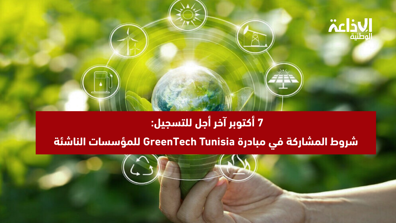 7 أكتوبر آخر أجل للتسجيل: شروط المشاركة في مبادرة GreenTech Tunisia للمؤسسات الناشئة