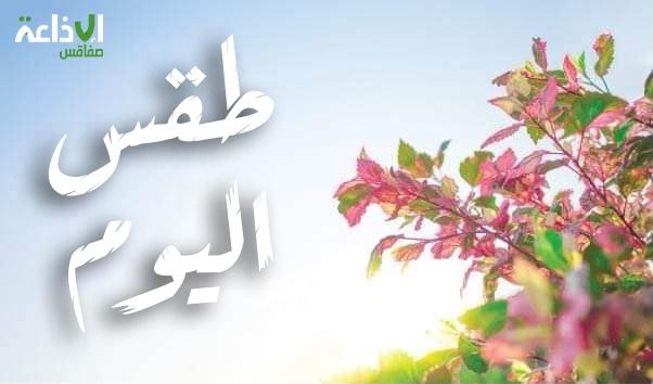 السبت : تواصل الاستقرار في العوامل الجوية