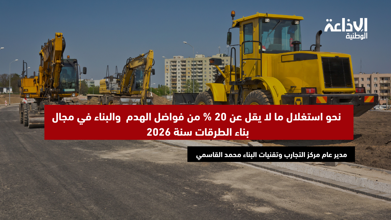 م ع مركز التجارب وتقنيات البناء : نحو استغلال ما لا يقل عن 20 % من فواضل الهدم  والبناء في مجال بناء الطرقات سنة 2026
