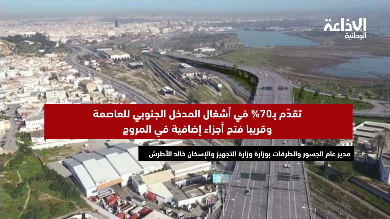 م ع الجسور والطرقات: تقدّم بـ70% في أشغال المدخل الجنوبي للعاصمة وقريبا فتح أجزاء إضافية في المروج