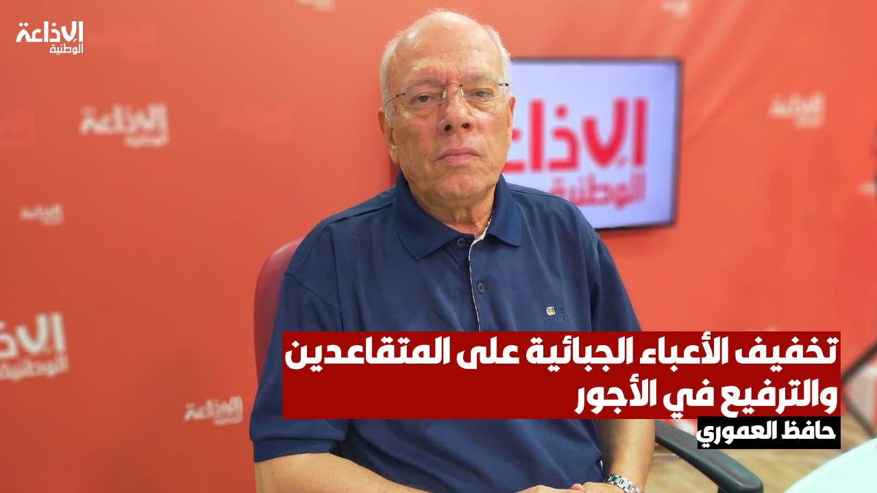 تفاصيل تخفيف الأعباء الجبائية على المتقاعدين والترفيع في الأجور مع حافظ العموري