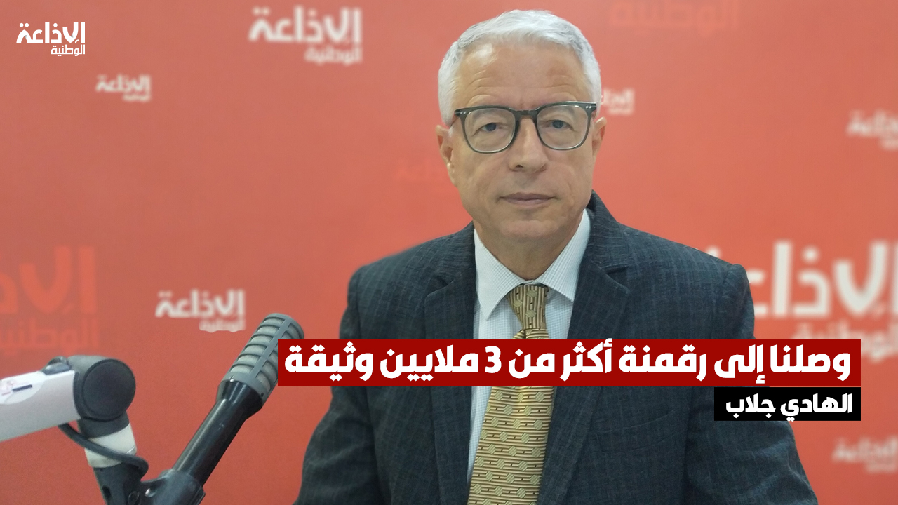 الهادي جلاب مدير عام الأرشيف الوطني: وصلنا إلى رقمنة أكثر من 3 ملايين وثيقة منها ما يعود إلى ما قبل1881