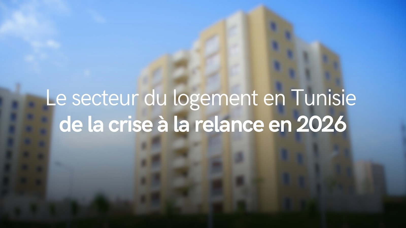 Le secteur du logement en Tunisie : de la crise à la relance en 2026