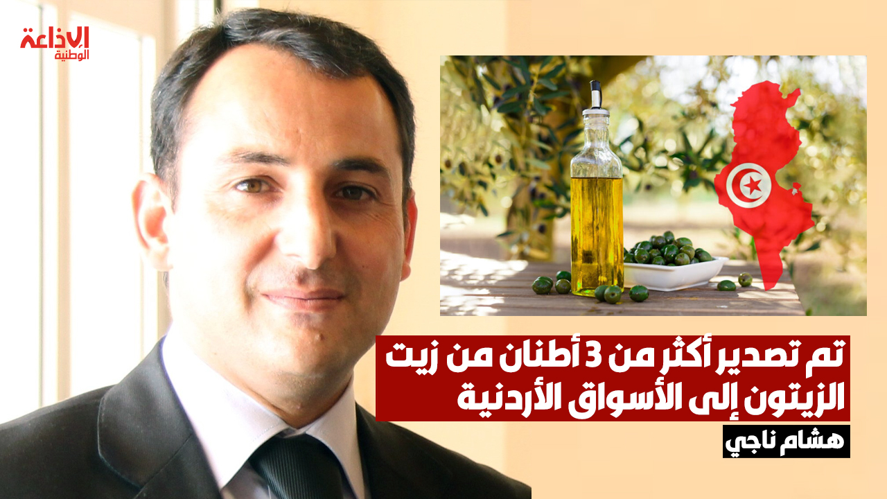 هشام ناجي: تم تصدير أكثر من 3 أطنان من زيت الزيتون إلى الأسواق الأردنية