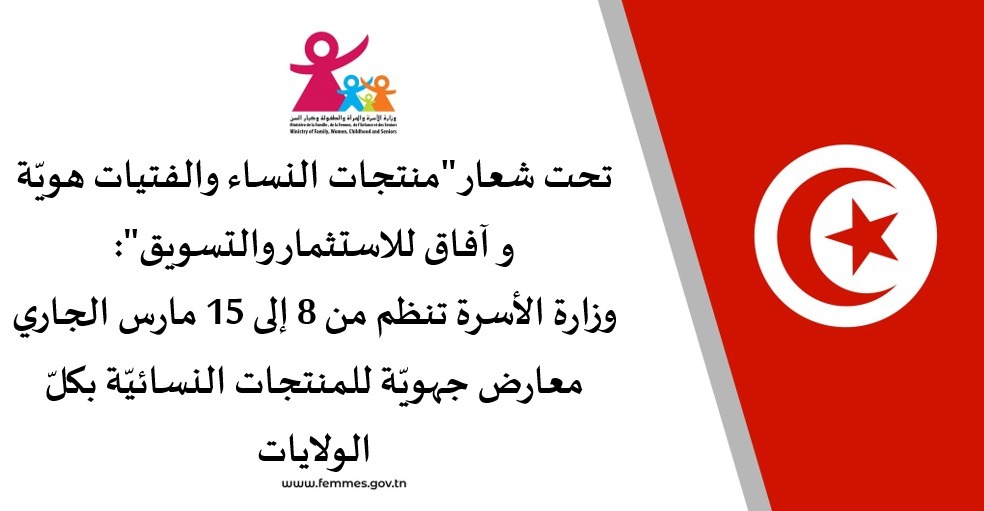 من 8 إلى 15 مارس: وزارة الأسرة تنظم معارض جهويّة للمُنتجات النسائيّة بكلّ الولايات