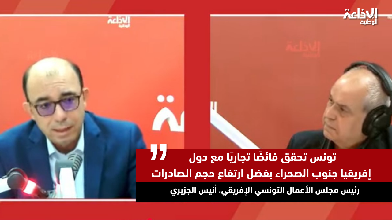 أنيس الجزيري : "تونس تحقق فائضًا تجاريًا مع دول إفريقيا جنوب الصحراء بفضل ارتفاع حجم الصادرات"